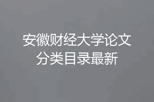 安徽财经大学论文分类目录最新