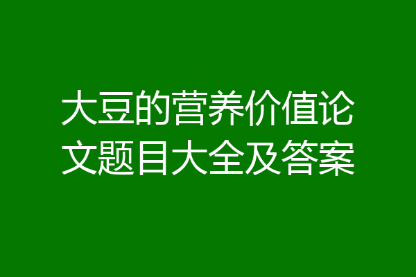 大豆的营养价值论文题目大全及答案