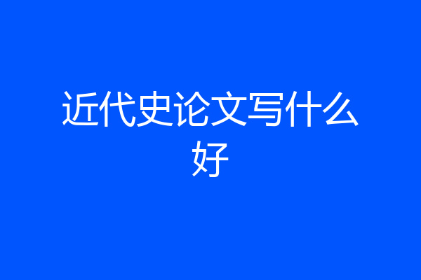 近代史论文写什么好