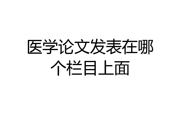 医学论文发表在哪个栏目上面
