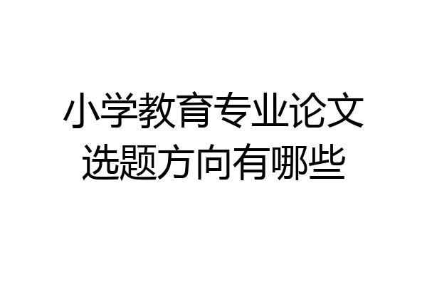 小学教育专业论文选题方向有哪些