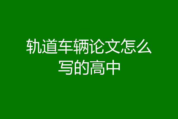 轨道车辆论文怎么写的高中