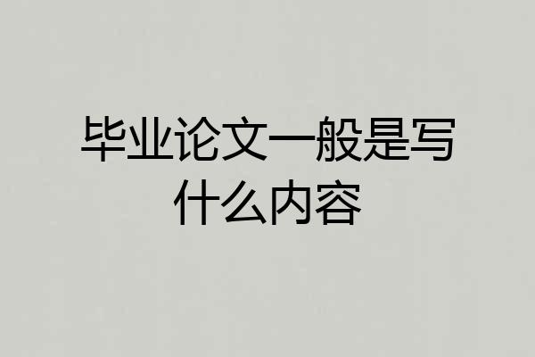 毕业论文一般是写什么内容