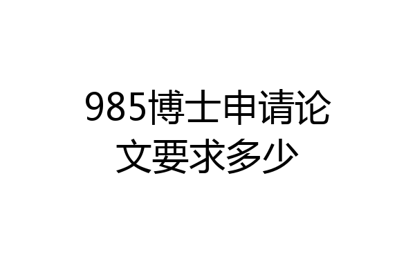 985博士申请论文要求多少