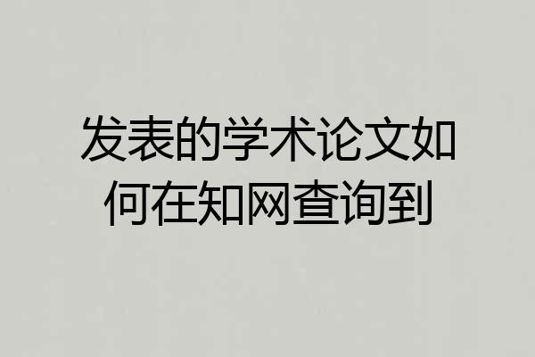 发表的学术论文如何在知网查询到