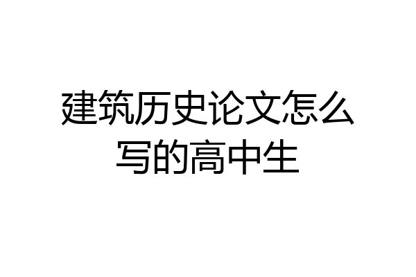 建筑历史论文怎么写的高中生