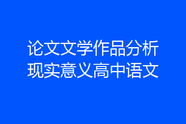论文文学作品分析现实意义高中语文