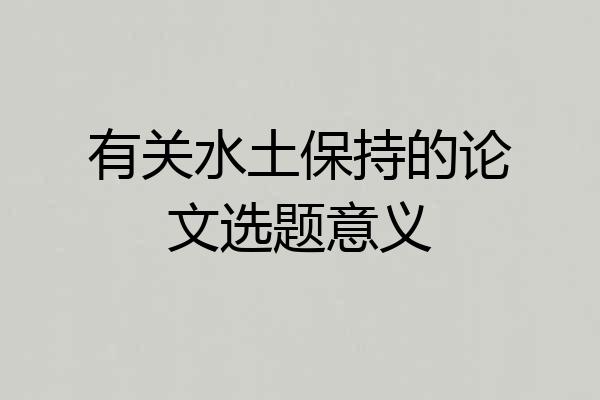 有关水土保持的论文选题意义