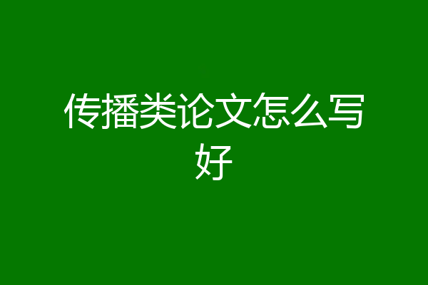 传播类论文怎么写好