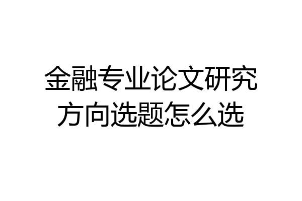 金融专业论文研究方向选题怎么选