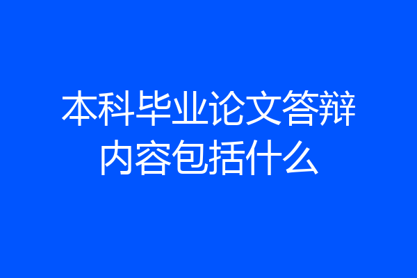 本科毕业论文答辩内容包括什么