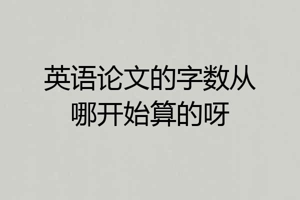 英语论文的字数从哪开始算的呀