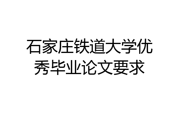 石家庄铁道大学优秀毕业论文要求