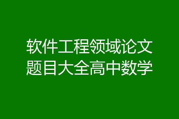 软件工程领域论文题目大全高中数学