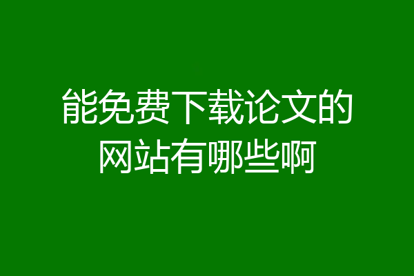 能免费下载论文的网站有哪些啊