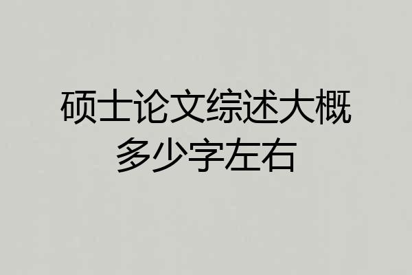 硕士论文综述大概多少字左右