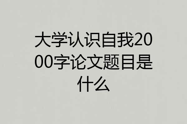 大学认识自我2000字论文题目是什么