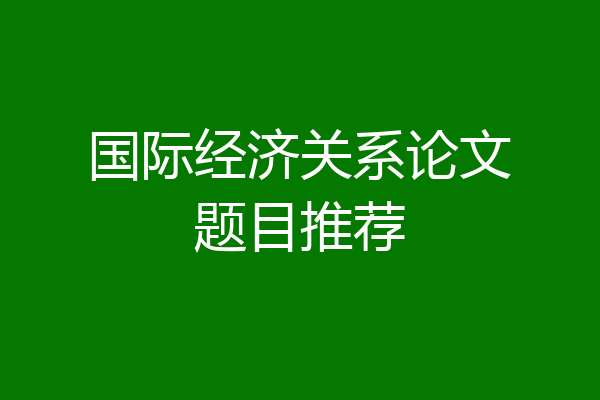 国际经济关系论文题目推荐