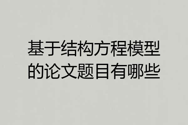 基于结构方程模型的论文题目有哪些