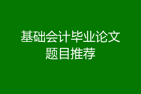 基础会计毕业论文题目推荐