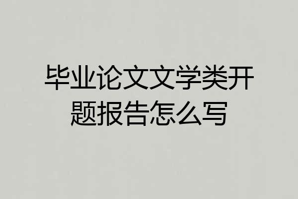 毕业论文文学类开题报告怎么写