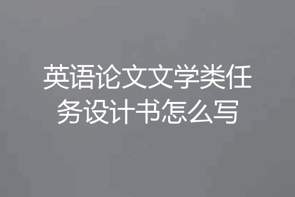 英语论文文学类任务设计书怎么写