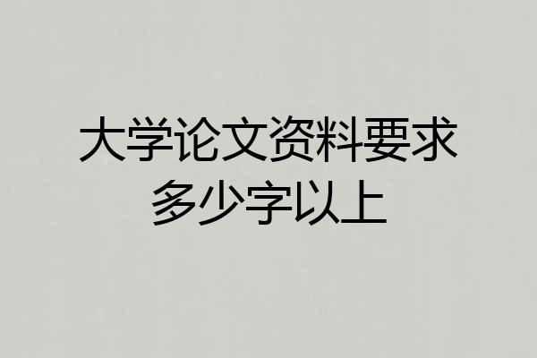 大学论文资料要求多少字以上