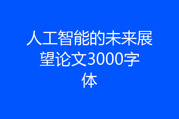 人工智能的未来展望论文3000字体