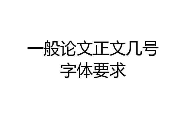 一般论文正文几号字体要求