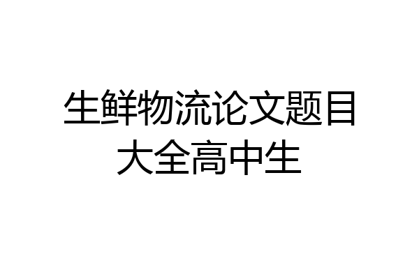 生鲜物流论文题目大全高中生