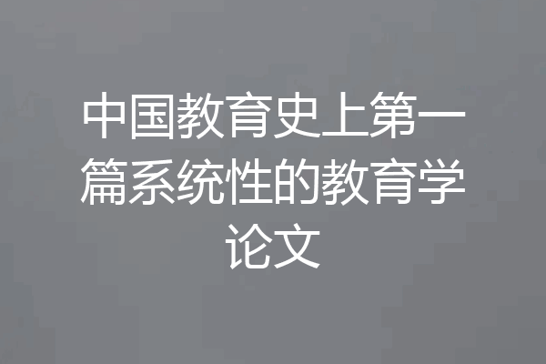 中国教育史上第一篇系统性的教育学论文
