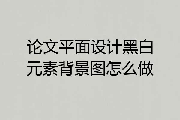 论文平面设计黑白元素背景图怎么做