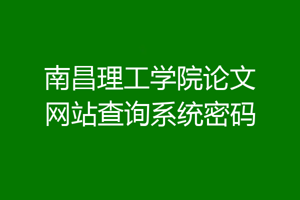 南昌理工学院论文网站查询系统密码