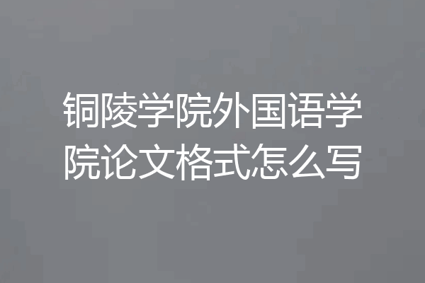 铜陵学院外国语学院论文格式怎么写