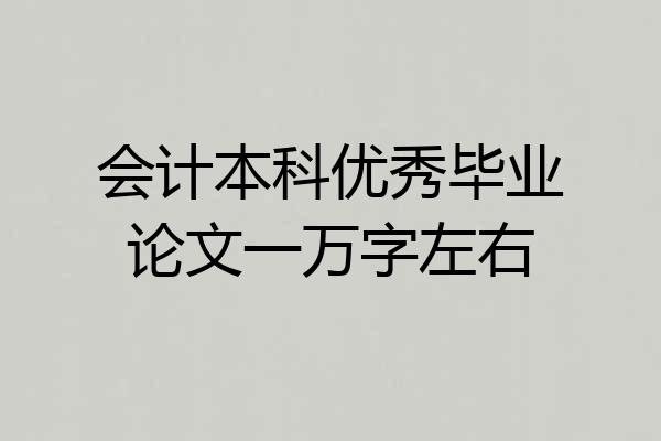 会计本科优秀毕业论文一万字左右