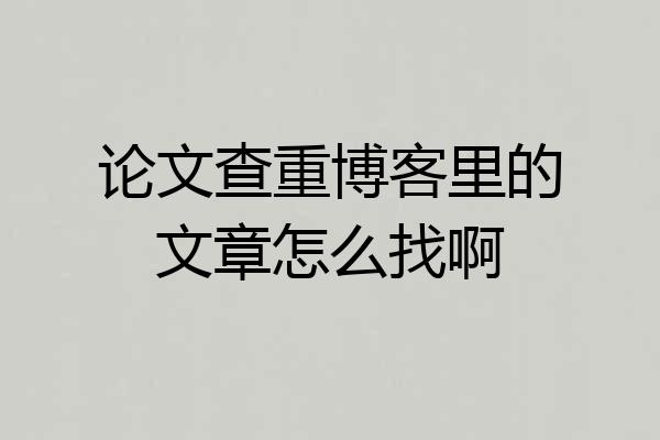 论文查重博客里的文章怎么找啊