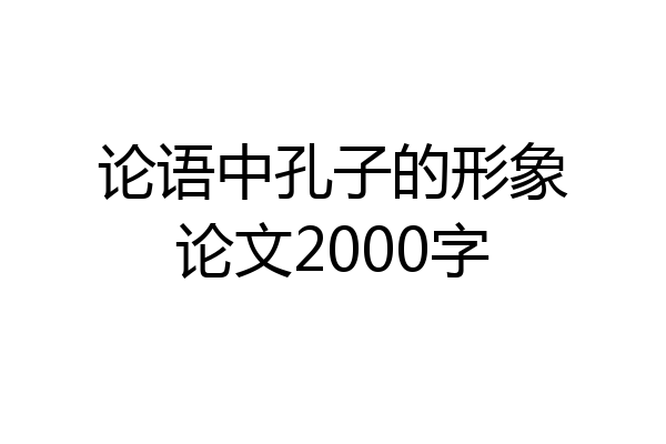 论语中孔子的形象论文2000字