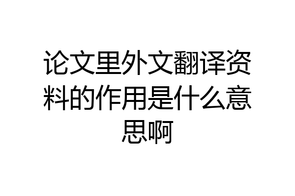 论文里外文翻译资料的作用是什么意思啊