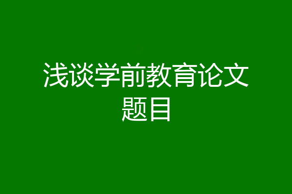 浅谈学前教育论文题目