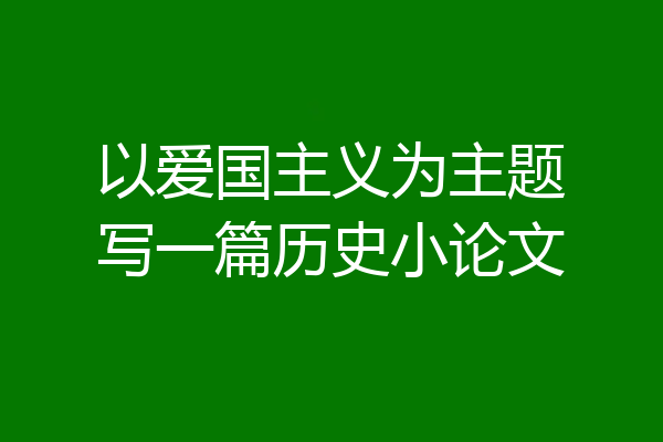 以爱国主义为主题写一篇历史小论文