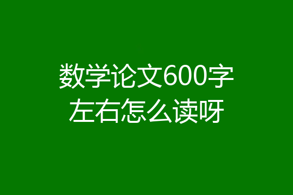 数学论文600字左右怎么读呀