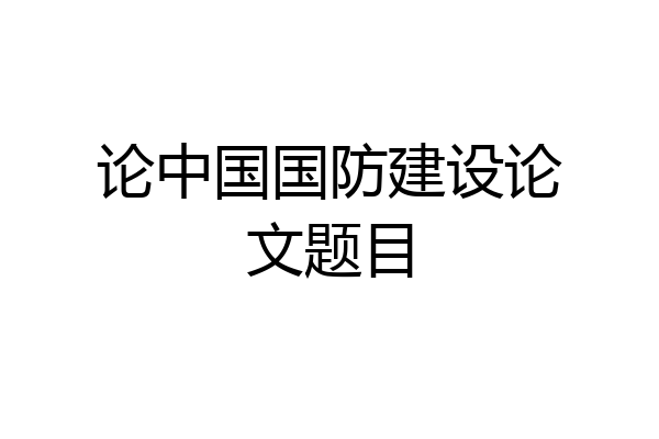 论中国国防建设论文题目