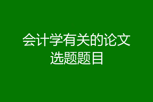 会计学有关的论文选题题目