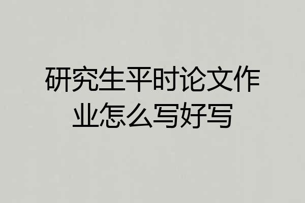 研究生平时论文作业怎么写好写