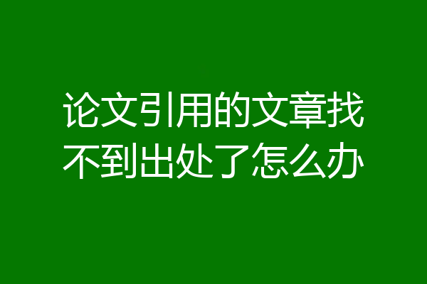 论文引用的文章找不到出处了怎么办