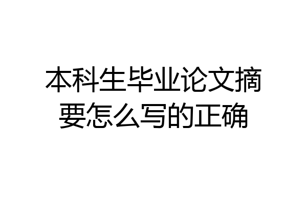本科生毕业论文摘要怎么写的正确