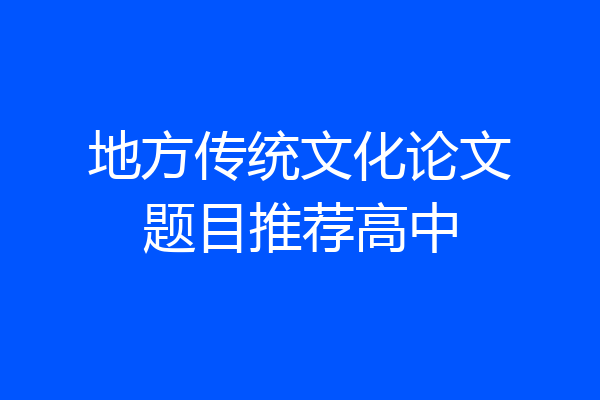地方传统文化论文题目推荐高中