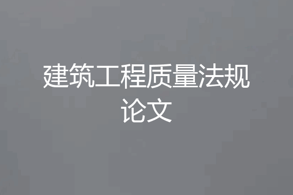 建筑工程质量法规论文