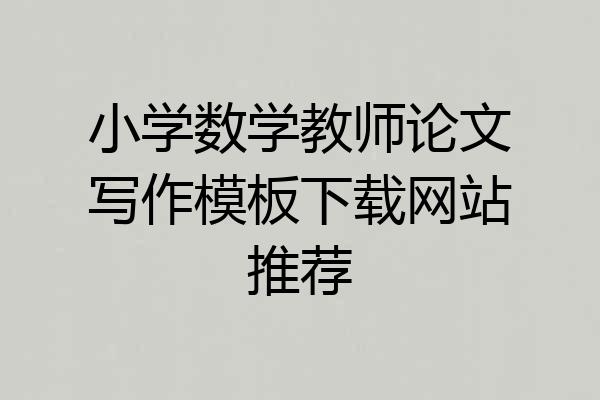 小学数学教师论文写作模板下载网站推荐