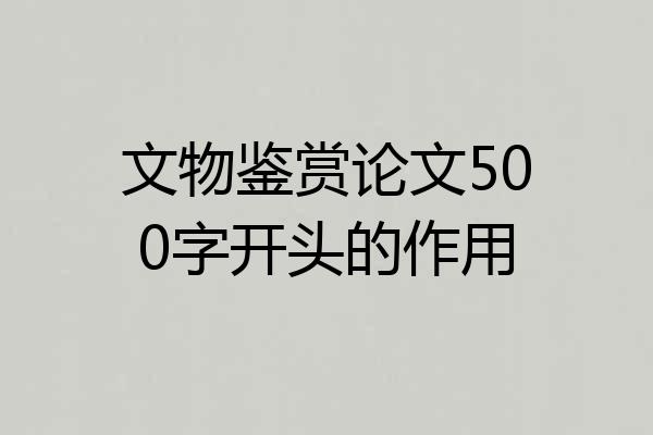 文物鉴赏论文500字开头的作用